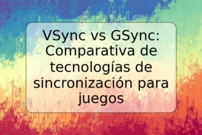 VSync vs GSync: Comparativa de tecnologías de sincronización para juegos