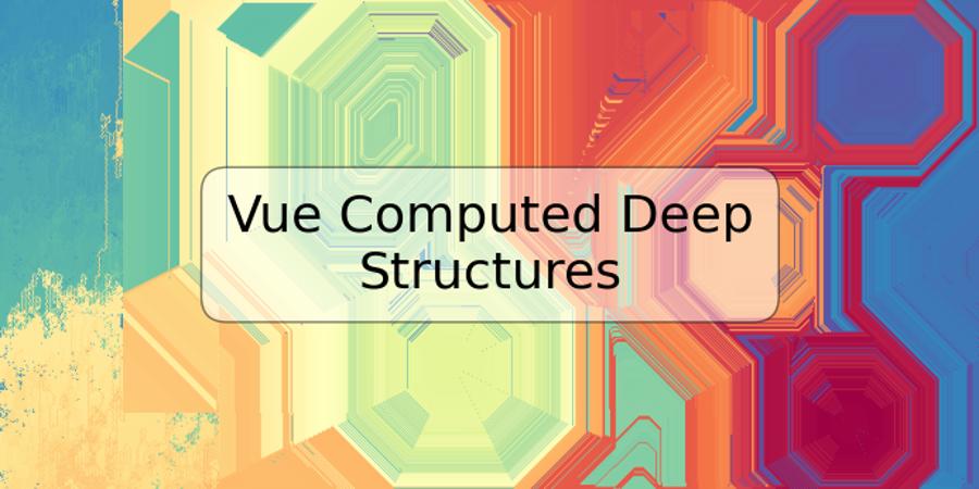 Vue Computed Deep Structures
