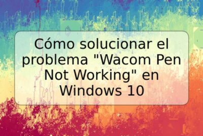 Cómo solucionar el problema "Wacom Pen Not Working" en Windows 10