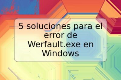 5 soluciones para el error de Werfault.exe en Windows