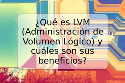 ¿Qué es LVM (Administración de Volumen Lógico) y cuáles son sus beneficios?