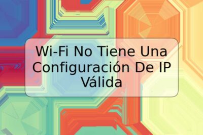 Wi-Fi No Tiene Una Configuración De IP Válida