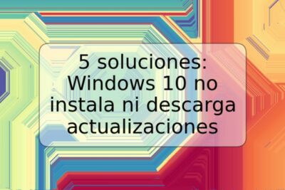 5 soluciones: Windows 10 no instala ni descarga actualizaciones