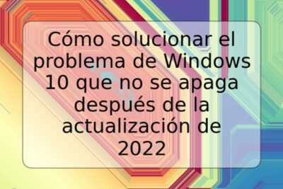 Cómo solucionar el problema de Windows 10 que no se apaga después de la actualización de 2022