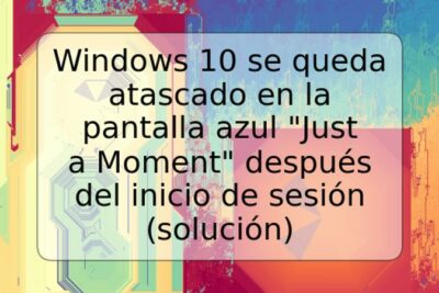 Windows 10 se queda atascado en la pantalla azul "Just a Moment" después del inicio de sesión (solución)