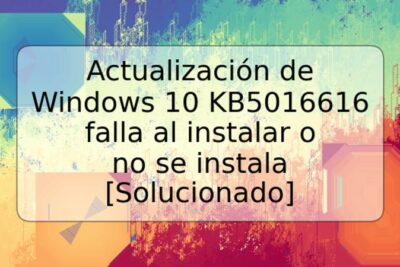 Actualización de Windows 10 KB5016616 falla al instalar o no se instala [Solucionado]