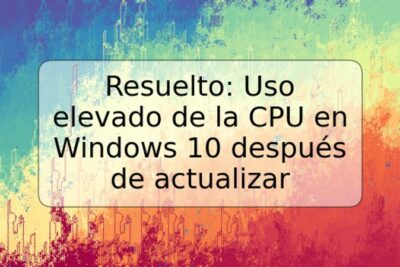 Resuelto: Uso elevado de la CPU en Windows 10 después de actualizar