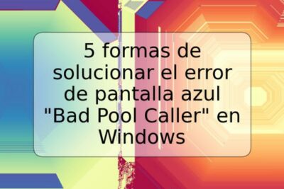 5 formas de solucionar el error de pantalla azul "Bad Pool Caller" en Windows