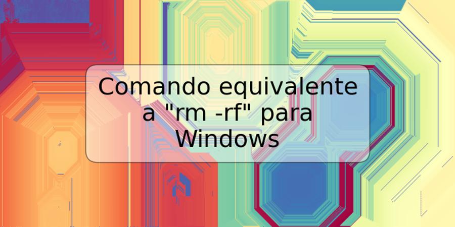 Comando equivalente a "rm -rf" para Windows