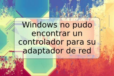 Windows no pudo encontrar un controlador para su adaptador de red