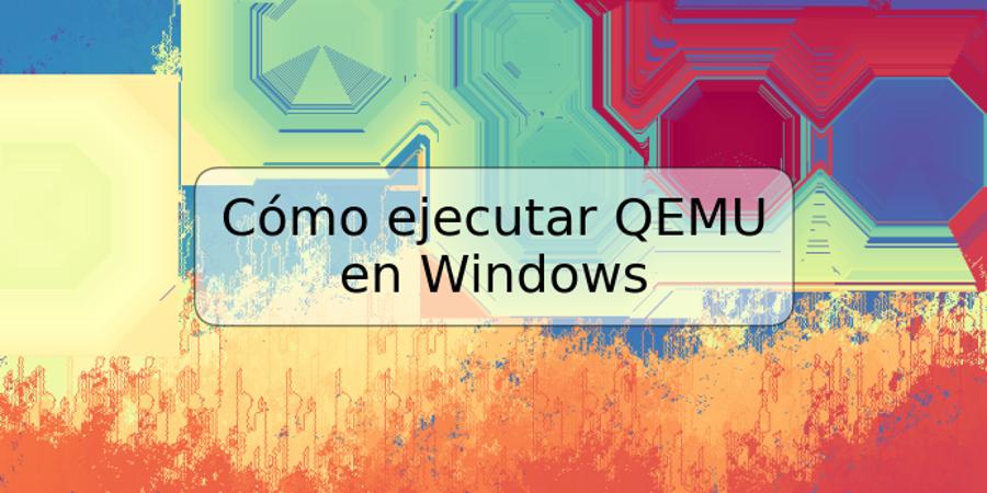 Cómo ejecutar QEMU en Windows