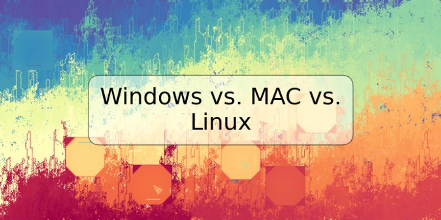 Windows vs. MAC vs. Linux