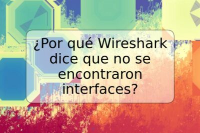 ¿Por qué Wireshark dice que no se encontraron interfaces?