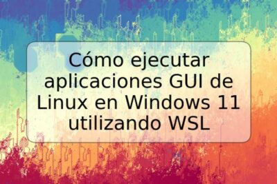 Cómo ejecutar aplicaciones GUI de Linux en Windows 11 utilizando WSL