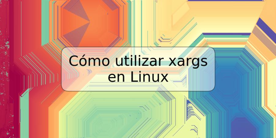 Cómo utilizar xargs en Linux