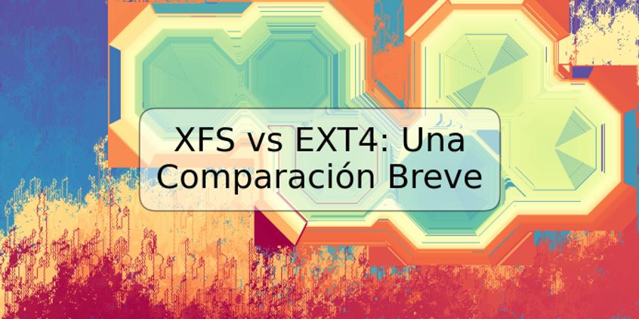 XFS vs EXT4: Una Comparación Breve