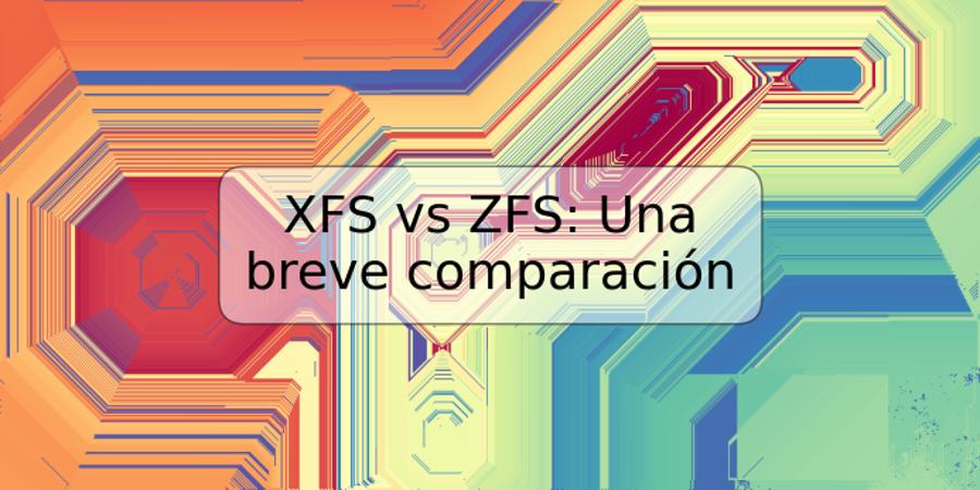 XFS vs ZFS: Una breve comparación