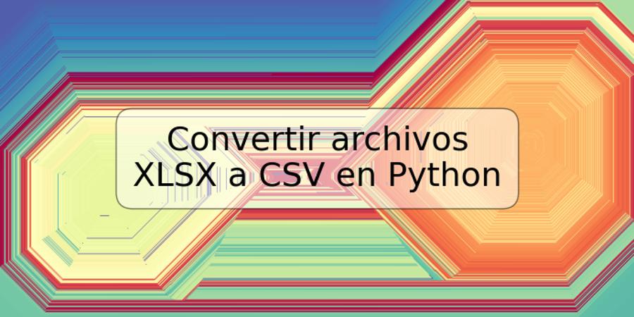 Convertir archivos XLSX a CSV en Python