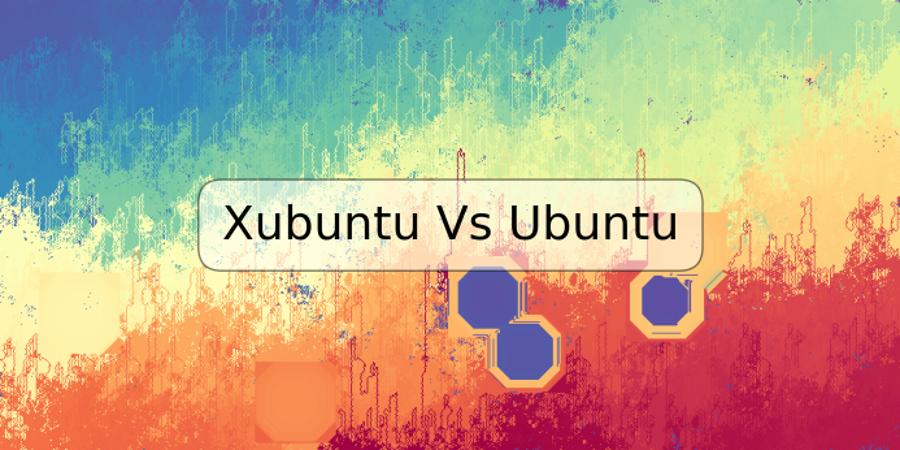 Xubuntu Vs Ubuntu