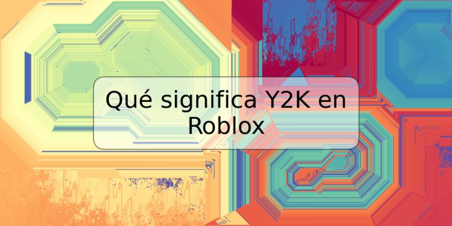 Qué significa Y2K en Roblox