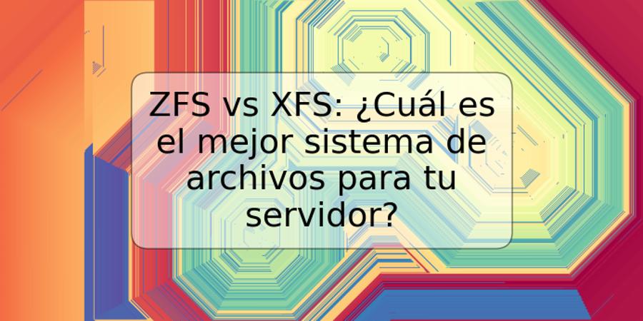 ZFS vs XFS: ¿Cuál es el mejor sistema de archivos para tu servidor?