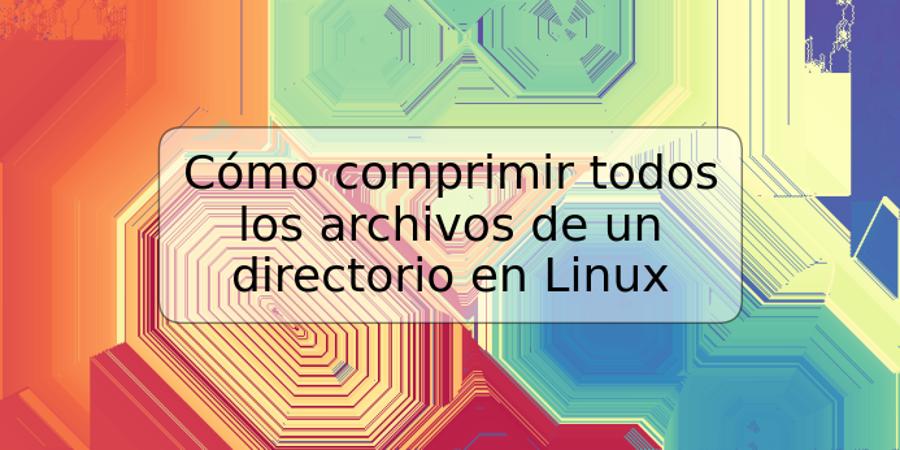 Cómo comprimir todos los archivos de un directorio en Linux