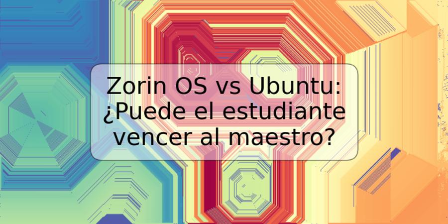 Zorin OS vs Ubuntu: ¿Puede el estudiante vencer al maestro?